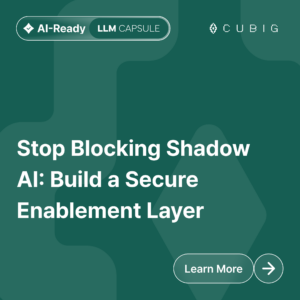 CUBIG LLMCapsule Card - Stop Blocking Shadow AI: Build a Secure Enablement Layer
