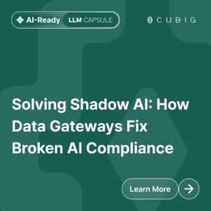 CUBIG LLMCapsule Card - Solving Shadow AI: How Data Gateways Fix Broken AI Compliance