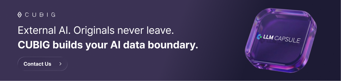 External AI. Originals never leave. CUBIG builds your AI data boundary. Contact CUBIG.